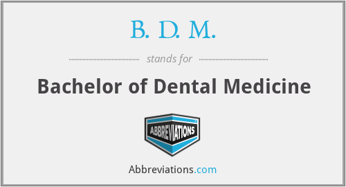 B. D. M. - Bachelor of Dental Medicine